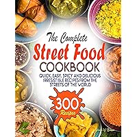 The Complete Street Food Cookbook: Quick, Easy, Spicy and Delicious Irresistible Recipes from the Streets of the World The Complete Street Food Cookbook: Quick, Easy, Spicy and Delicious Irresistible Recipes from the Streets of the World Kindle Paperback