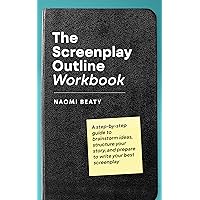 The Screenplay Outline Workbook: A step-by-step guide to brainstorm ideas, structure your story, and prepare to write your best screenplay (Screenwriting Simplified)