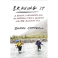 Braving It: A Father, a Daughter, and an Unforgettable Journey into the Alaskan Wild Braving It: A Father, a Daughter, and an Unforgettable Journey into the Alaskan Wild Kindle Paperback Audible Audiobook Hardcover Audio CD