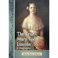 The True Mary Todd Lincoln: A Biography The True Mary Todd Lincoln: A Biography Kindle Paperback