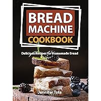 Bread Machine Cookbook: Delicious Recipes for Homemade Bread (Bread Maker Cookbook) Bread Machine Cookbook: Delicious Recipes for Homemade Bread (Bread Maker Cookbook) Kindle Hardcover Paperback