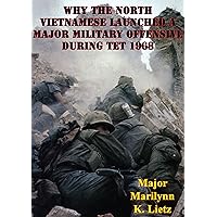 Why The North Vietnamese Launched A Major Military Offensive During Tet 1968 Why The North Vietnamese Launched A Major Military Offensive During Tet 1968 Kindle Paperback