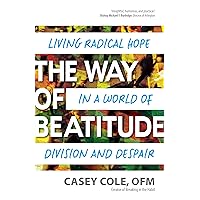 The Way of Beatitude: Living Radical Hope in a World of Division and Despair The Way of Beatitude: Living Radical Hope in a World of Division and Despair Paperback Kindle