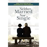 Neither Married Nor Single: When Your Partner Has Alzheimer’s or Other Dementia Neither Married Nor Single: When Your Partner Has Alzheimer’s or Other Dementia Kindle Audible Audiobook Paperback MP3 CD