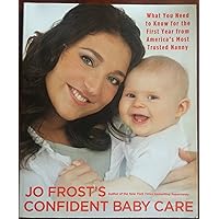 Jo Frost's Confident Baby Care: What You Need to Know for the First Year from America's Most Trusted Nanny Jo Frost's Confident Baby Care: What You Need to Know for the First Year from America's Most Trusted Nanny Paperback
