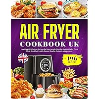 Air Fryer Cookbook UK: 196+ Healthy and Delicious Recipes for Busy people. Step-By-Step Guide for Great Meal. Breakfast, Lunch, Dinner, Snacks, Desserts & Vegetarian. Air Fryer Cookbook UK: 196+ Healthy and Delicious Recipes for Busy people. Step-By-Step Guide for Great Meal. Breakfast, Lunch, Dinner, Snacks, Desserts & Vegetarian. Kindle Paperback