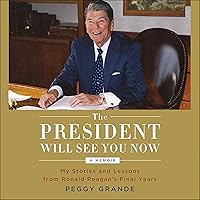 The President Will See You Now: My Stories and Lessons from Ronald Reagan's Final Years The President Will See You Now: My Stories and Lessons from Ronald Reagan's Final Years Audible Audiobook Hardcover Kindle Paperback Audio CD
