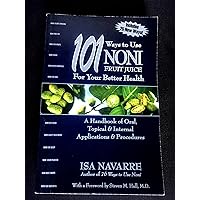 101 Ways to Use Noni Fruit Juice For Your Better Health: A Handbook of Oral, Topical & Internal Applications & Procedures 101 Ways to Use Noni Fruit Juice For Your Better Health: A Handbook of Oral, Topical & Internal Applications & Procedures Paperback