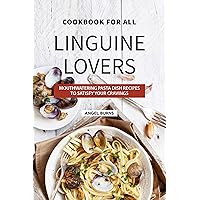 Cookbook for All Linguine Lovers: Mouthwatering Pasta Dish Recipes to Satisfy Your Cravings Cookbook for All Linguine Lovers: Mouthwatering Pasta Dish Recipes to Satisfy Your Cravings Kindle Paperback