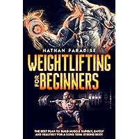 Weightlifting for beginners - The Best Plan To Build Muscle Rapidly, Safely and Healthily For a Long Term Strong Body. Weightlifting for beginners - The Best Plan To Build Muscle Rapidly, Safely and Healthily For a Long Term Strong Body. Kindle Paperback Hardcover