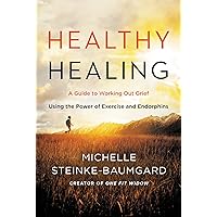 Healthy Healing: A Guide to Working Out Grief Using the Power of Exercise and Endorphins Healthy Healing: A Guide to Working Out Grief Using the Power of Exercise and Endorphins Paperback Kindle