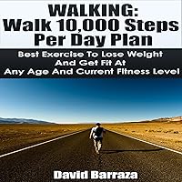 Walking: Walk 10,000 Steps per Day Plan: Best Exercise to Lose Weight and Get Fit at Any Age and Current Fitness Level Walking: Walk 10,000 Steps per Day Plan: Best Exercise to Lose Weight and Get Fit at Any Age and Current Fitness Level Audible Audiobook Kindle Paperback