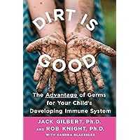 Dirt Is Good: The Advantage of Germs for Your Child's Developing Immune System Dirt Is Good: The Advantage of Germs for Your Child's Developing Immune System Paperback Audible Audiobook Kindle Hardcover MP3 CD