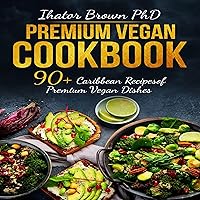 Premium Vegan Cookbook: 90+ Caribbean Recipes of Premium Vegan Dishes Premium Vegan Cookbook: 90+ Caribbean Recipes of Premium Vegan Dishes Audible Audiobook Kindle Hardcover Paperback