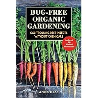 Bug-Free Organic Gardening: Controlling Pest Insects without Chemicals Bug-Free Organic Gardening: Controlling Pest Insects without Chemicals Paperback Kindle