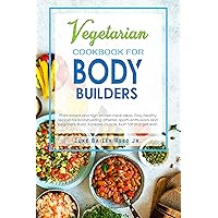 Vegetarian Cookbook for Bodybuilders: Plant-Based and High Protein Meal Ideas. Easy Healthy Recipes for Bodybuilding Athletes, Sports Enthusiasts and Beginners.Build,Increase ... Fat,Get Lean (Vegetarian Bodybuilding Diet) Vegetarian Cookbook for Bodybuilders: Plant-Based and High Protein Meal Ideas. Easy Healthy Recipes for Bodybuilding Athletes, Sports Enthusiasts and Beginners.Build,Increase ... Fat,Get Lean (Vegetarian Bodybuilding Diet) Kindle Paperback