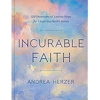 Incurable Faith: 120 Devotions of Lasting Hope for Lingering Health Issues Incurable Faith: 120 Devotions of Lasting Hope for Lingering Health Issues Hardcover Kindle Audible Audiobook