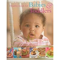 Healthy Meals for Babies and Toddlers - Delicious & Nutritious Recipes From Weaning to Starting School (Baby & Children Cookbook and Feeding Guide) Covering Nutrition, Weaning, Allergies and Introducing Different Foods - Hardcover, 2010 Edition (A Collection of Simple Recipes that will take you from your Child's first tastes of solid food through to family favorites you all can enjoy --)