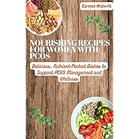 NOURISHING RECIPES FOR WOMEN WITH PCOS: Delicious, Nutrient-Packed Dishes to Support PCOS Management and Wellness NOURISHING RECIPES FOR WOMEN WITH PCOS: Delicious, Nutrient-Packed Dishes to Support PCOS Management and Wellness Kindle Paperback
