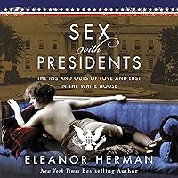 Sex with Presidents: The Ins and Outs of Love and Lust in the White House Sex with Presidents: The Ins and Outs of Love and Lust in the White House Audible Audiobook Hardcover Kindle Paperback Audio CD