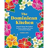 The Dominican Kitchen: Homestyle Recipes That Celebrate the Flavors, Traditions, and Culture of the Dominican Republic The Dominican Kitchen: Homestyle Recipes That Celebrate the Flavors, Traditions, and Culture of the Dominican Republic Hardcover Kindle