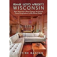 Frank Lloyd Wright's Wisconsin: How America's Most Famous Architect Found Inspiration in His Home State Frank Lloyd Wright's Wisconsin: How America's Most Famous Architect Found Inspiration in His Home State Paperback Kindle