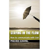 Staying In The Flow: How to communicate with God Staying In The Flow: How to communicate with God Kindle