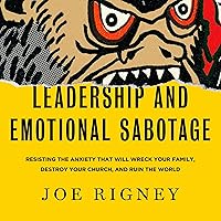 Leadership and Emotional Sabotage: Resisting the Anxiety That Will Wreck Your Family, Destroy Your Church, and Ruin the World Leadership and Emotional Sabotage: Resisting the Anxiety That Will Wreck Your Family, Destroy Your Church, and Ruin the World Hardcover Audible Audiobook Kindle