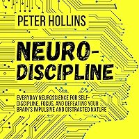 Neuro-Discipline: Everyday Neuroscience for Self-Discipline, Focus, and Defeating Your Brain’s Impulsive and Distracted Nature Neuro-Discipline: Everyday Neuroscience for Self-Discipline, Focus, and Defeating Your Brain’s Impulsive and Distracted Nature Audible Audiobook Kindle Paperback Hardcover