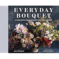Everyday Bouquet: 52 Beautiful Arrangements for Every Season Everyday Bouquet: 52 Beautiful Arrangements for Every Season Hardcover