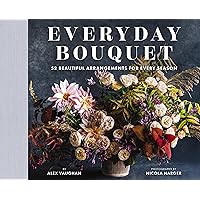 Everyday Bouquet: 52 Beautiful Arrangements for Every Season