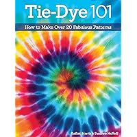 Tie-Dye 101: How to Make Over 20 Fabulous Patterns (Design Originals) Learn the Secrets of Paper Fold, Tying, and Crumple-Dye for Sunbursts, Strips, Circles, Swirls, & More, for Both Kids and Adults
