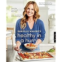 Danielle Walker's Healthy in a Hurry: Real Life. Real Food. Real Fast. [A Gluten-Free, Grain-Free & Dairy-Free Cookbook]