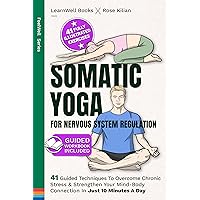 Somatic Yoga For Nervous System Regulation: 41 Guided Techniques To Overcome Chronic Stress & Strengthen Your Mind-Body Connection In Just 10 Minutes A Day (FeelWell Series Book 12) Somatic Yoga For Nervous System Regulation: 41 Guided Techniques To Overcome Chronic Stress & Strengthen Your Mind-Body Connection In Just 10 Minutes A Day (FeelWell Series Book 12) Kindle Paperback Hardcover