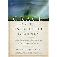 Grace for the Unexpected Journey: A 60-Day Devotional for Alzheimer's and Other Dementia Caregivers Grace for the Unexpected Journey: A 60-Day Devotional for Alzheimer's and Other Dementia Caregivers Hardcover Kindle