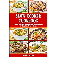 Slow Cooker Cookbook: Simple and Delicious Crock-Pot Dinner Recipes for Busy People on a Budget: Healthy Dump Dinners and One-Pot Meals (The Everyday Cookbook)