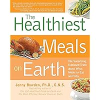 Healthiest Meals on Earth: The Surprising, Unbiased Truth About What Meals to Eat and Why Healthiest Meals on Earth: The Surprising, Unbiased Truth About What Meals to Eat and Why Paperback Kindle