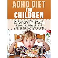 ADHD Diet For Children: Recipes and Diet to Help Your Child Focus, Perform Better at School, and Overcome ADHD For Life (ADHD Diet) ADHD Diet For Children: Recipes and Diet to Help Your Child Focus, Perform Better at School, and Overcome ADHD For Life (ADHD Diet) Kindle Paperback