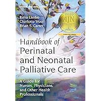 Handbook of Perinatal and Neonatal Palliative Care: A Guide for Nurses, Physicians, and Other Health Professionals Handbook of Perinatal and Neonatal Palliative Care: A Guide for Nurses, Physicians, and Other Health Professionals Kindle Paperback
