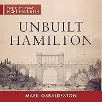 Unbuilt Hamilton (The City That Might Have Been Book 5) Unbuilt Hamilton (The City That Might Have Been Book 5) Kindle Paperback