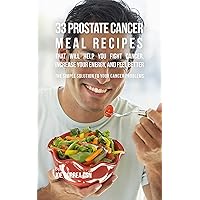 33 Prostate Cancer Meal Recipes That Will Help You Fight Cancer, Increase Your Energy, and Feel Better: The Simple Solution to Your Cancer Problems 33 Prostate Cancer Meal Recipes That Will Help You Fight Cancer, Increase Your Energy, and Feel Better: The Simple Solution to Your Cancer Problems Kindle Paperback