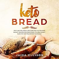 Keto Bread: Easy and Delicious Low Carb and Gluten-Free Bakery Recipes for Every Meal to Lose Weight, Burn Fat and Transform Your Body Keto Bread: Easy and Delicious Low Carb and Gluten-Free Bakery Recipes for Every Meal to Lose Weight, Burn Fat and Transform Your Body Audible Audiobook Paperback