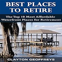 Best Places to Retire: The Top 10 Most Affordable Waterfront Places for Retirement: Retirement Books Best Places to Retire: The Top 10 Most Affordable Waterfront Places for Retirement: Retirement Books Audible Audiobook Paperback Kindle