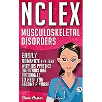 NCLEX: Musculoskeletal Disorders: Easily Dominate The Test With 105 Practice Questions & Rationales to Help You Become a Nurse! (Nursing Review Questions ... Guide, NCLEX-RN Success Trainer Book 11)