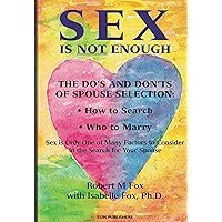 Sex Is Not Enough: The Do's and Don'ts of Spouse Selection: How to Search - Who to Marry