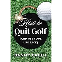 How to Quit Golf (and Get Your Life Back) How to Quit Golf (and Get Your Life Back) Kindle Hardcover