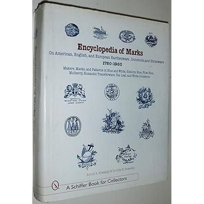 Encyclopedia of Marks on American, English, and European Earthenware, Ironstone, Stoneware (1780-1980): Makers, Marks, and Patterns in Blue and White, ... Ironstone (A Schiffer Book for Collectors)