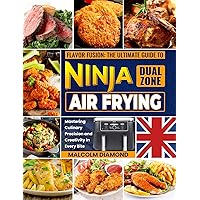 Flavor Fusion: The Ultimate Guide to Ninja Dual Zone Air Frying: Mastering Culinary Precision and Creativity in Every Bite Flavor Fusion: The Ultimate Guide to Ninja Dual Zone Air Frying: Mastering Culinary Precision and Creativity in Every Bite Kindle Paperback
