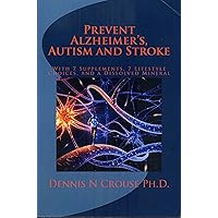 Prevent Alzheimer's, Autism and Stroke: With 7-Supplements, 7-Lifestyle Choices, and a Dissolved Mineral Prevent Alzheimer's, Autism and Stroke: With 7-Supplements, 7-Lifestyle Choices, and a Dissolved Mineral Kindle Paperback