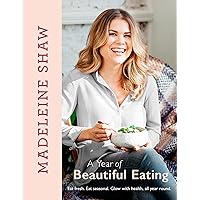 A Year of Beautiful Eating: Eat fresh. Eat seasonal. Glow with health, all year round. A Year of Beautiful Eating: Eat fresh. Eat seasonal. Glow with health, all year round. Kindle Hardcover